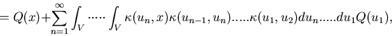 \begin{displaymath}
= Q(x) + \sum_{n=1}^{\infty}\int_V\cdot\cdot\cdot\cdot\cdot
...
 ...)\kappa(u_{n-1},u_n).....
\kappa(u_1,u_2)du_n.....du_1 Q(u_1) ,\end{displaymath}