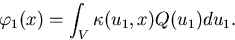 \begin{displaymath}
\varphi_1(x) = \int_V\kappa(u_1,x)Q(u_1)du_1.\end{displaymath}