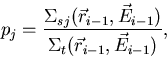 \begin{displaymath}
p_j = \frac{\Sigma_{sj}(\vec{r}_{i-1},\vec{E}_{i-1})}
{\Sigma_{t}(\vec{r}_{i-1},\vec{E}_{i-1})},\end{displaymath}