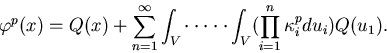 \begin{displaymath}
\varphi^p(x) = Q(x) + 
\sum_{n=1}^{\infty}\int_V\cdot\cdot\cdot\cdot\cdot\int_V(\prod_{i=1}^n
\kappa_i^{p}du_i)Q(u_1).\end{displaymath}