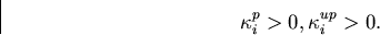 \begin{displaymath}
\kappa_i^p \gt 0, \kappa_i^{up} \gt 0.\end{displaymath}