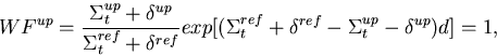 \begin{displaymath}
WF^{up}=\frac{\Sigma_t^{up}+\delta^{up}}{\Sigma_t^{ref}+\del...
 ...p[(
\Sigma_t^{ref}+\delta^{ref}-\Sigma_t^{up}-\delta^{up})d]=1,\end{displaymath}