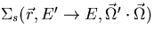 $\Sigma_s(\vec r,E' \rightarrow E, \vec \Omega' \cdot \vec \Omega )$