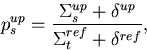 \begin{displaymath}
p_s^{up} = \frac{\Sigma_s^{up}+\delta^{up}}{\Sigma_t^{ref}+\delta^{ref}},\end{displaymath}