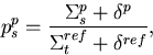 \begin{displaymath}
p_s^{p} = \frac{\Sigma_s^{p}+\delta^{p}}{\Sigma_t^{ref}+\delta^{ref}},\end{displaymath}