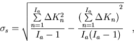 \begin{displaymath}
\sigma_s = \sqrt {{{\sum\limits _{n=1}^{I_a}}{\Delta}{K_n^2}...
 ..._{n=1}^{I_a}}{\Delta}{K_n})}^2 \over {I_a(I_a-1)}}}
 \;\;\;, 
 \end{displaymath}