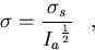 \begin{displaymath}
\sigma = {\sigma_s \over {I_a}^{1 \over 2}}\;\;\;,
 \end{displaymath}