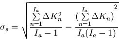 \begin{displaymath}
\sigma_s = \sqrt {{{\sum\limits _{n=1}^{I_a}}
 {\Delta}{K_n^...
 ...s _{n=1}^{I_a}}{\Delta}{K_n})}^2 \over {I_a(I_a-1)}}}
 \;\;\;
 \end{displaymath}