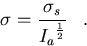 \begin{displaymath}
\sigma = {\sigma_s \over {I_a}^{1 \over 2}}\;\;\;.
 \end{displaymath}