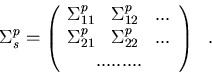 \begin{displaymath}
\;\;\; {\Sigma_s^{p}} = {\left(\begin{array}
{ccc}\Sigma_{11...
 ...Sigma_{22}^{p}\;\;\;...\\  .........\end{array} \right)\;\;\;}.\end{displaymath}