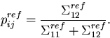 \begin{displaymath}
p_{ij}^{ref} = \frac{\Sigma_{12}^{ref}}{\Sigma_{11}^{ref}+\Sigma_{12}^{ref}}.\end{displaymath}