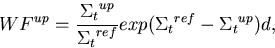 \begin{displaymath}
WF^{up} = {{{\Sigma_t}^{up}}\over{{\Sigma_t}^{ref}}} 
 exp{({\Sigma_t}^{ref}-{\Sigma_t}^{up})}d,\end{displaymath}