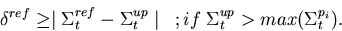 \begin{displaymath}
\delta^{ref} \ge \mid \Sigma_t^{ref} - \Sigma_t^{up} \mid\;\;\;;
if\;\Sigma_t^{up} \gt max(\Sigma_t^{p_i}). \end{displaymath}