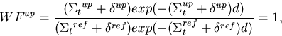 \begin{displaymath}
WF^{up} =
{{{({\Sigma_t}^{up}+\delta^{up})}{exp(-(\Sigma_t^{...
 ...ef}+\delta^{ref})}{exp(-(\Sigma_t^{ref}+\delta^{ref})d)}}} = 1,\end{displaymath}