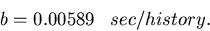 \begin{displaymath}
b = 0.00589\;\;\; sec/history.\end{displaymath}