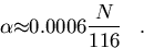 \begin{displaymath}
{\alpha} {\approx} 0.0006{{N}\over{116}}\;\;\;.\end{displaymath}