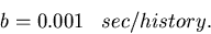 \begin{displaymath}
b = 0.001\;\;\; sec/history.\end{displaymath}