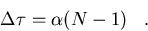 \begin{displaymath}
{\Delta\tau} = {\alpha(N-1)}\;\;\;.\end{displaymath}