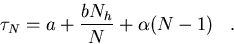 \begin{displaymath}
{\tau_N} = a + {{bN_h}\over {N}} + {\alpha(N-1)}\;\;\;.\end{displaymath}