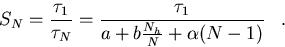 \begin{displaymath}
{S_N} = {{\tau_1}\over{\tau_N}} = {{\tau_1}\over{{a} + {b{{N_h}\over{N}}} + 
{\alpha(N-1)}}}\;\;\;.\end{displaymath}