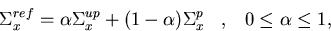 \begin{displaymath}
\Sigma_x^{ref} = \alpha\Sigma_x^{up} + (1-\alpha)\Sigma_x^{p}\;\;\;,\;\;\;
0 \le \alpha \le 1,\end{displaymath}