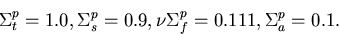 \begin{displaymath}
\Sigma_t^{p}=1.0, \Sigma_s^{p}=0.9, \nu\Sigma_f^{p}=0.111, \Sigma_a^{p}=0.1.\end{displaymath}