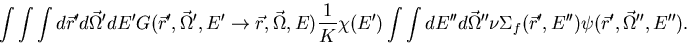 \begin{displaymath}
\int \int \int d \vec r' d\vec \Omega' dE'
G(\vec r', \vec \...
 ...''\nu \Sigma_f(\vec r',E'') \psi (\vec
r',\vec \Omega'', E'') .\end{displaymath}