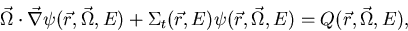 \begin{displaymath}
\vec \Omega \cdot \vec \nabla \psi (\vec r,\vec \Omega,E )+\...
 ... r,E)\psi (\vec r,\vec \Omega,E )= 
Q(\vec r,\vec \Omega,E ) , \end{displaymath}