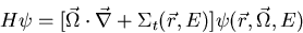 \begin{displaymath}
H\psi = [\vec \Omega \cdot \vec \nabla + \Sigma 
_t(\vec r,E)] \psi (\vec r,\vec \Omega,E ) \end{displaymath}