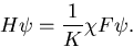 \begin{displaymath}
H \psi = \frac {1}{K} \chi F \psi .\end{displaymath}