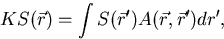 \begin{displaymath}
KS(\vec r) = \int S(\vec r') A(\vec r,\vec r') dr',\end{displaymath}