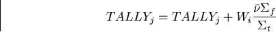 \begin{displaymath}
TALLY_j = TALLY_j + W_i {{\bar\nu\Sigma_f}\over {\Sigma_t}}\end{displaymath}