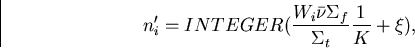 \begin{displaymath}
n'_i = INTEGER({{W_i\bar\nu\Sigma_f}\over {\Sigma_t}}\frac{1}{K} + \xi) ,\end{displaymath}