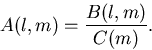 \begin{displaymath}
A(l,m) = \frac{B(l,m)}{C(m)}.\end{displaymath}