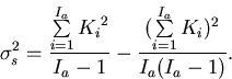 \begin{displaymath}
\sigma_s^2 = \frac{\sum\limits_{i=1}^{I_a}{K_i}^2}{I_a - 1} - \frac
{({\sum\limits_{i=1}^{I_a}{K_i}})^2}{I_a(I_a-1)}.\end{displaymath}