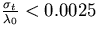 $\frac{\sigma_t}{\lambda_0} < 0.0025$