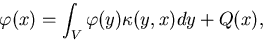 \begin{displaymath}
\varphi(x) = \int_V\varphi(y)\kappa(y,x)dy + Q(x) ,\end{displaymath}