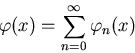 \begin{displaymath}
\varphi(x) =\sum_{n=0}^{\infty}\varphi_{n}(x)\end{displaymath}